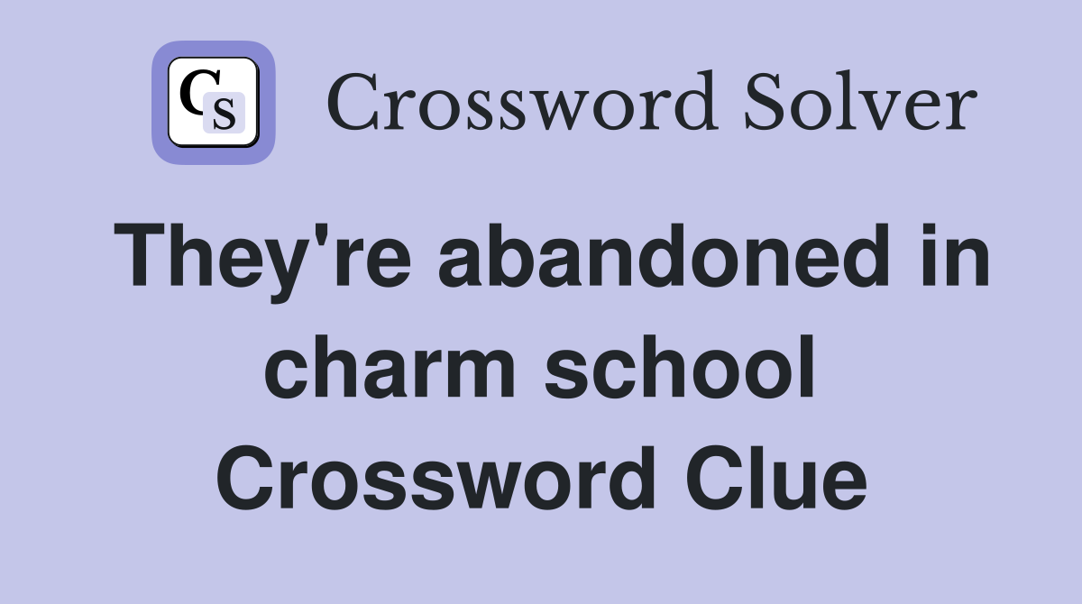 They're abandoned in charm school Crossword Clue
