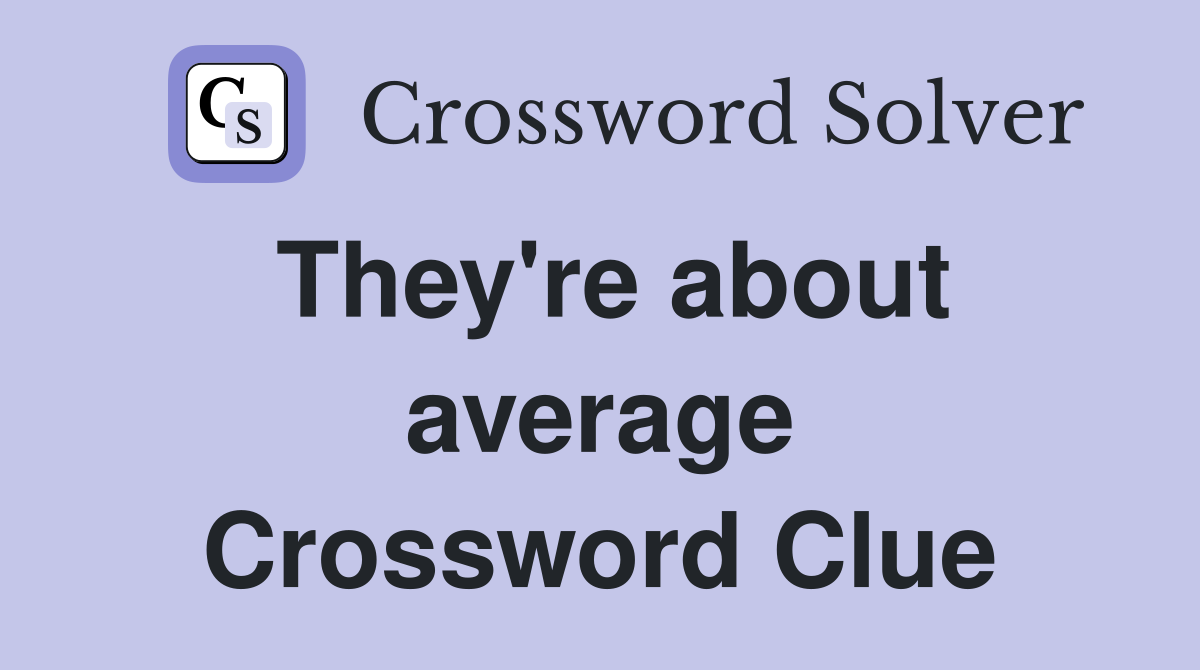 They're about average Crossword Clue