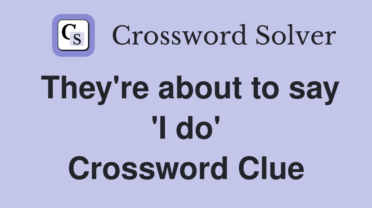 They're about to say 'I do' Crossword Clue