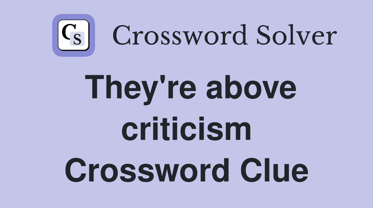 They're above criticism Crossword Clue
