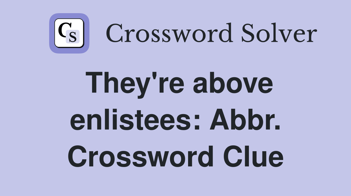 They're above enlistees: Abbr. Crossword Clue