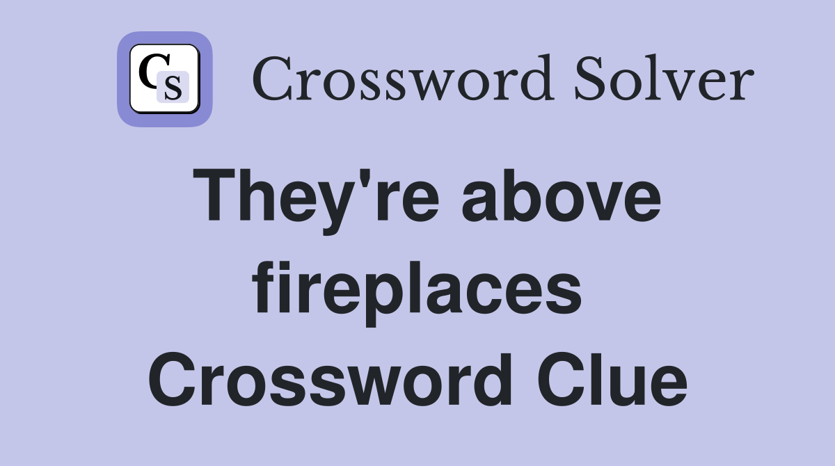 They're above fireplaces Crossword Clue