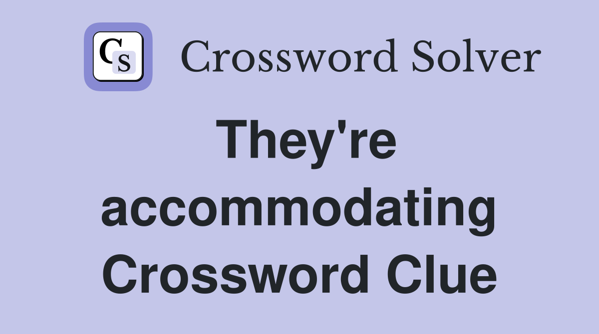 They're accommodating Crossword Clue