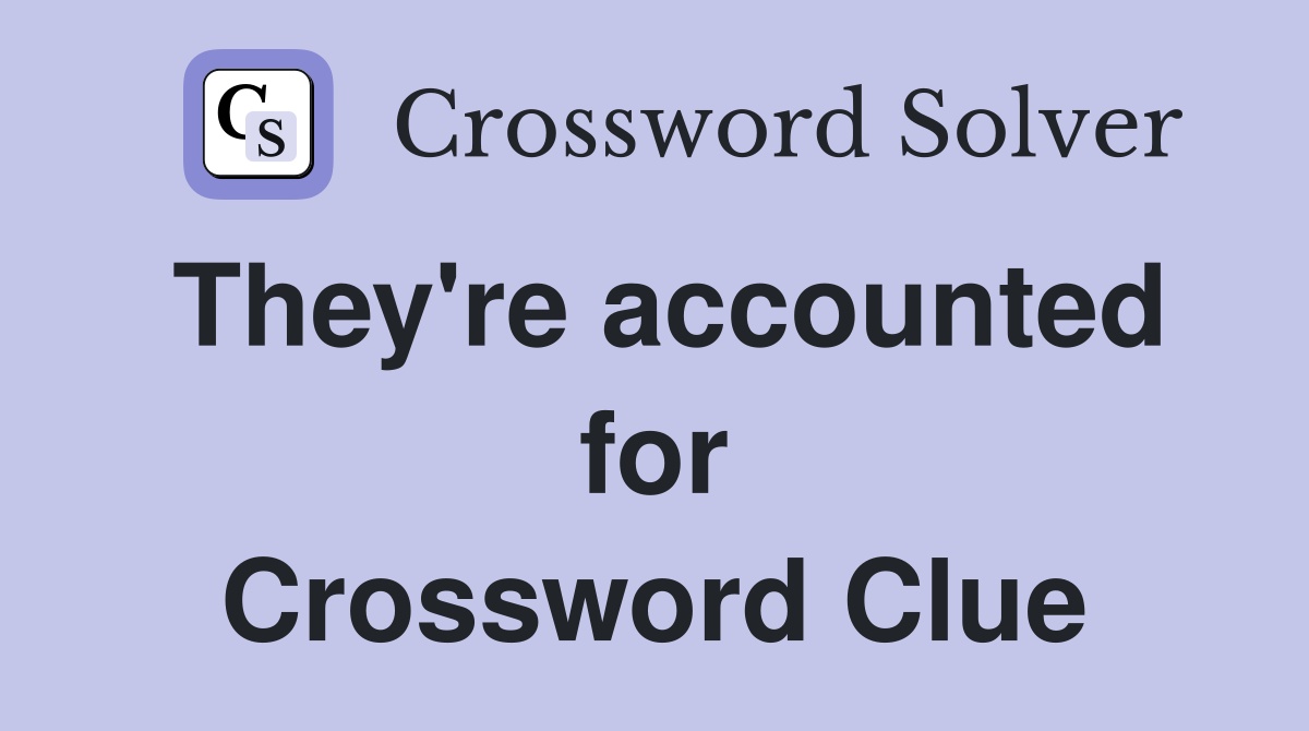 They're accounted for Crossword Clue