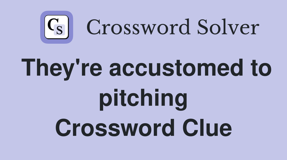 They're accustomed to pitching Crossword Clue