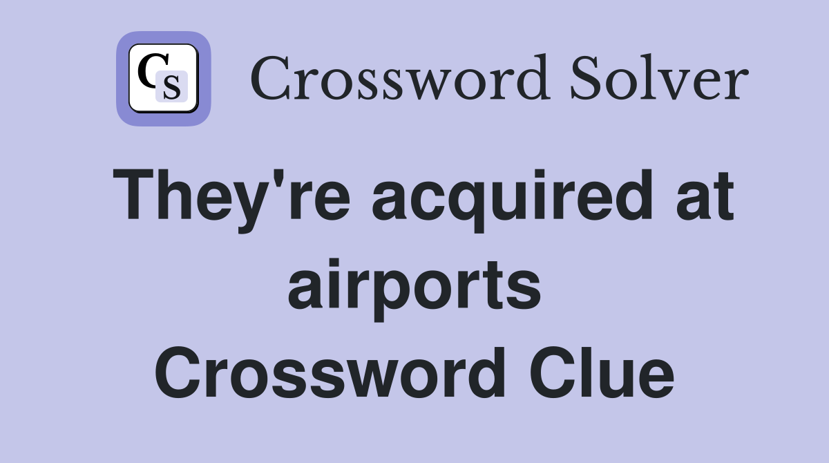 They're acquired at airports Crossword Clue