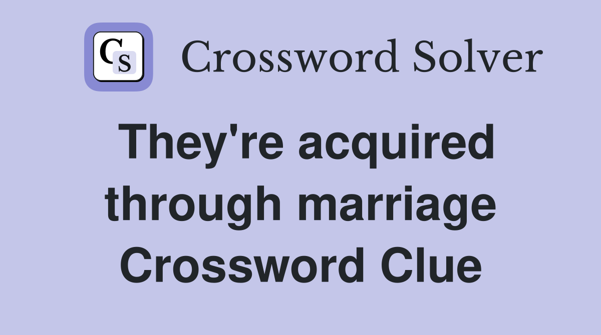 They're acquired through marriage Crossword Clue