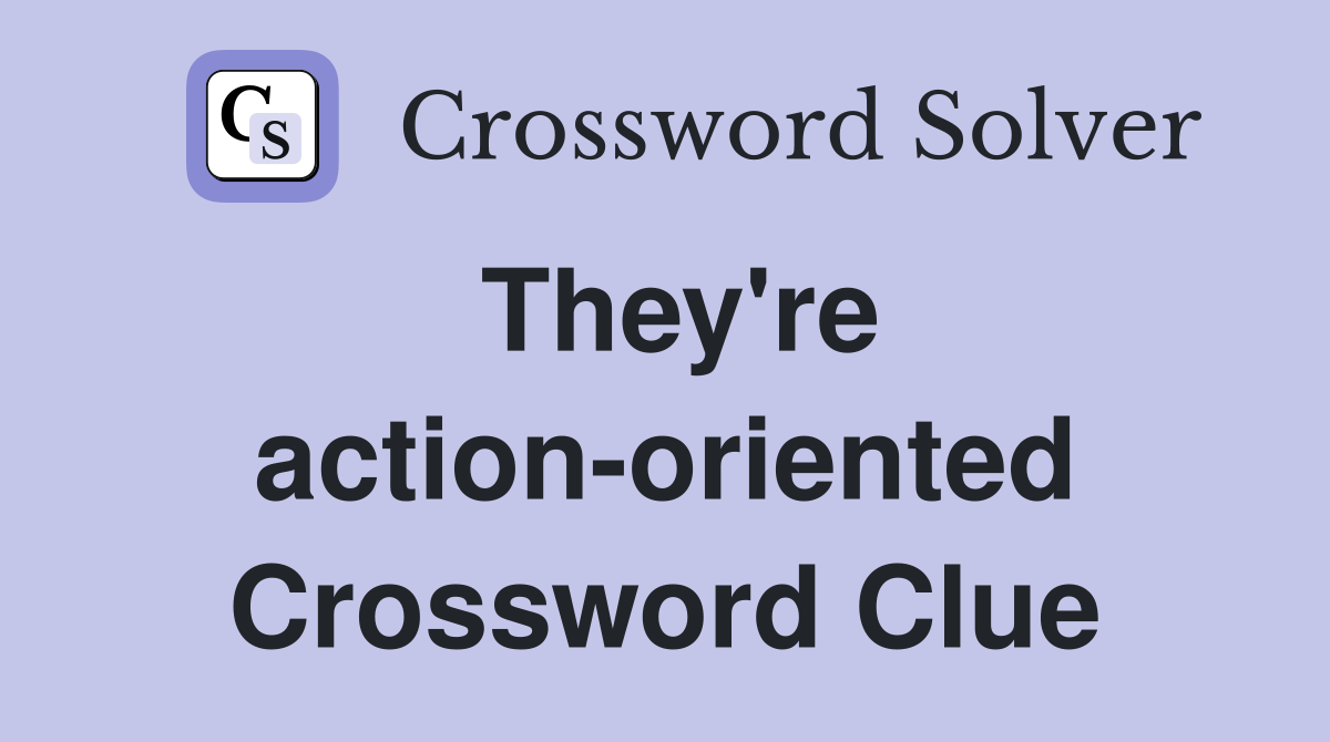 They're action-oriented Crossword Clue