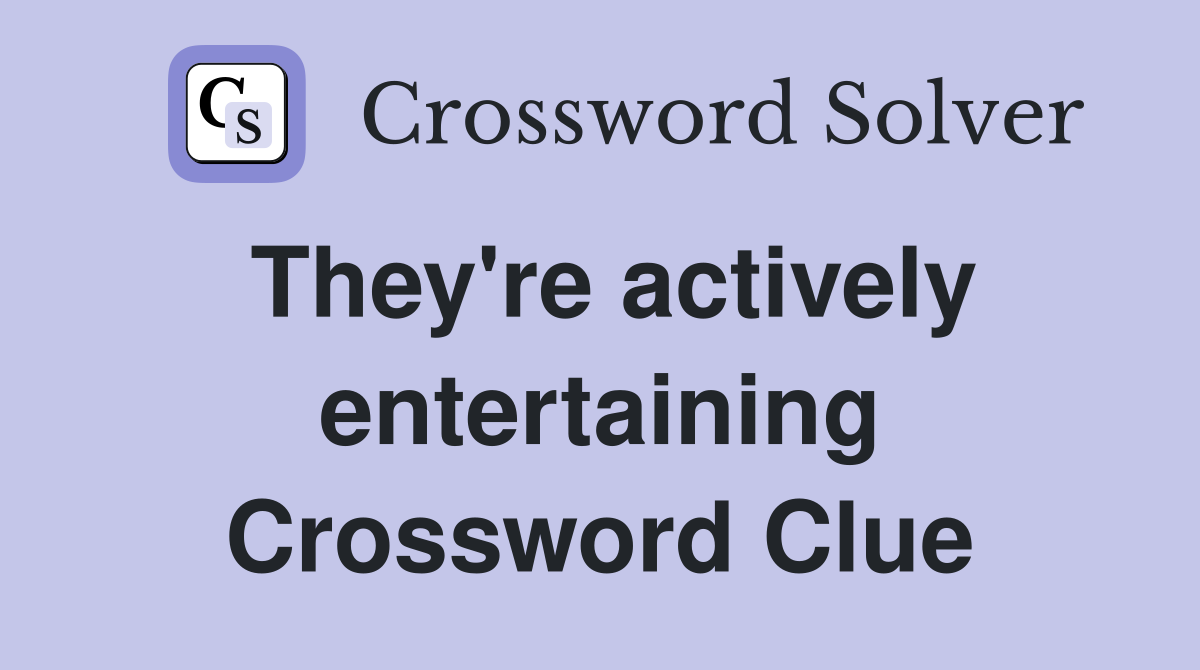 They're actively entertaining Crossword Clue
