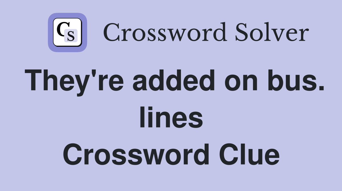 They're added on bus. lines Crossword Clue