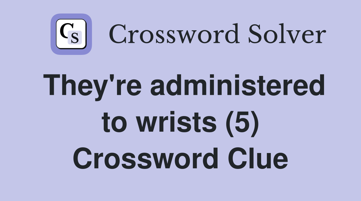 They're administered to wrists (5) Crossword Clue