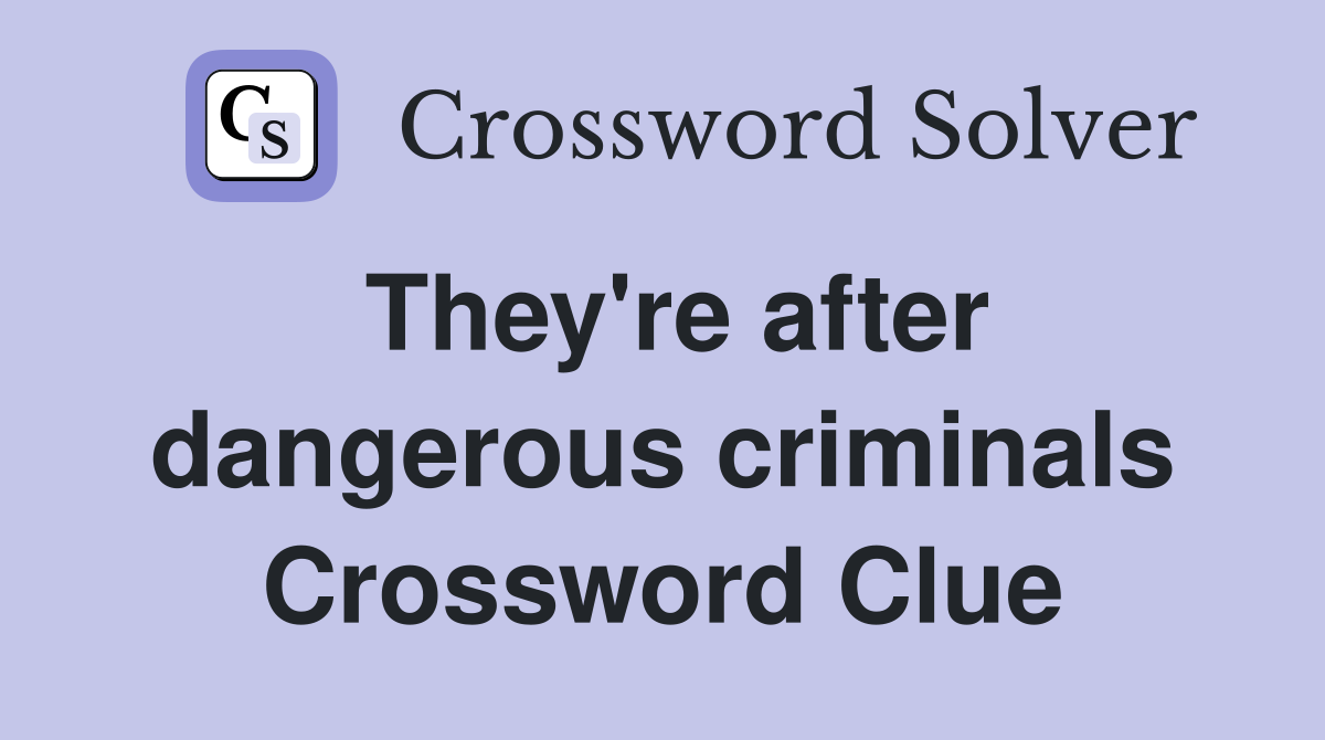 They're after dangerous criminals Crossword Clue