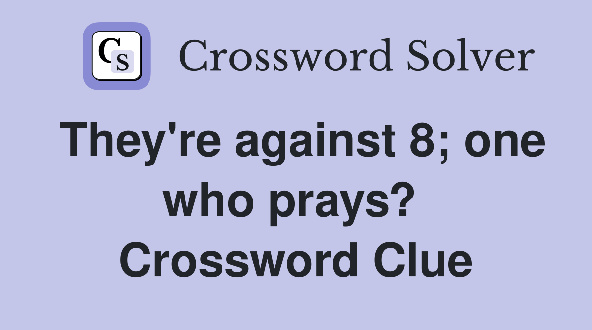 They're against 8; one who prays?  Crossword Clue