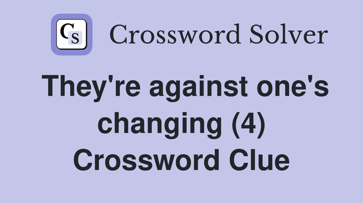 They're against one's changing (4) Crossword Clue