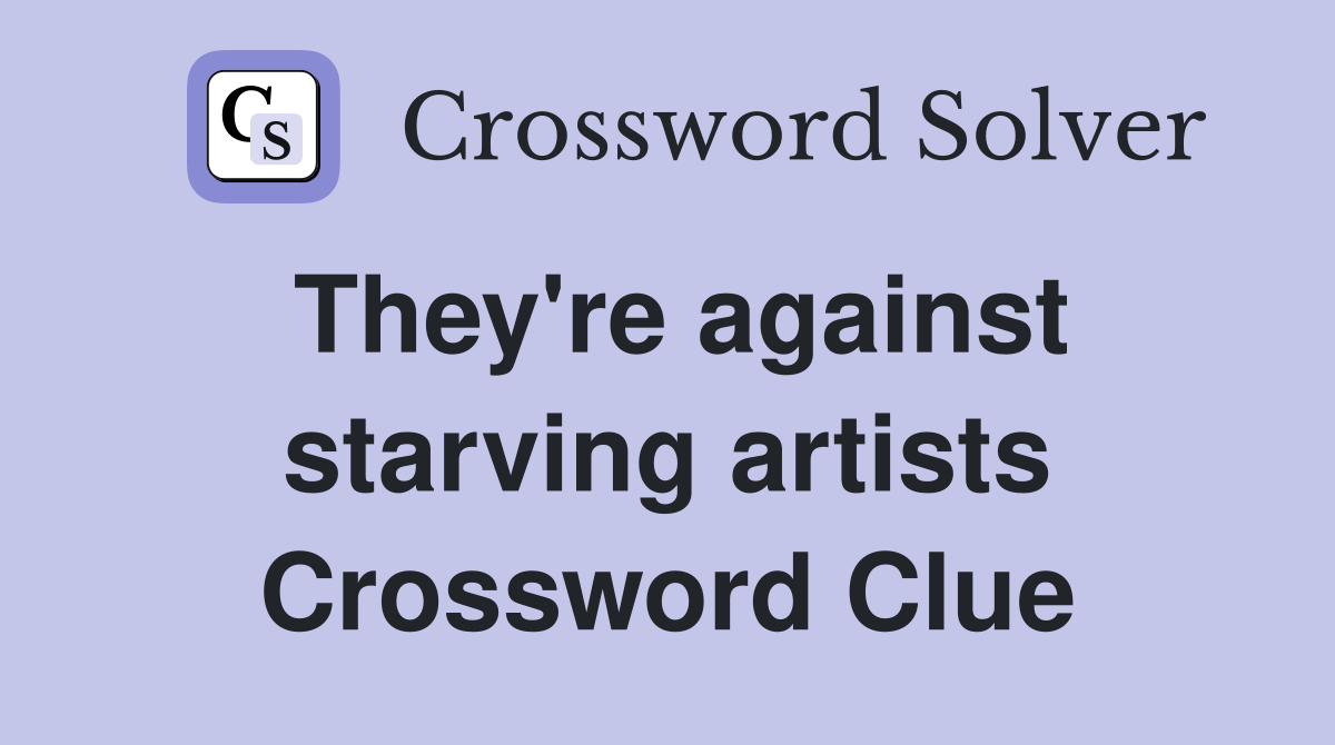 They're against starving artists Crossword Clue