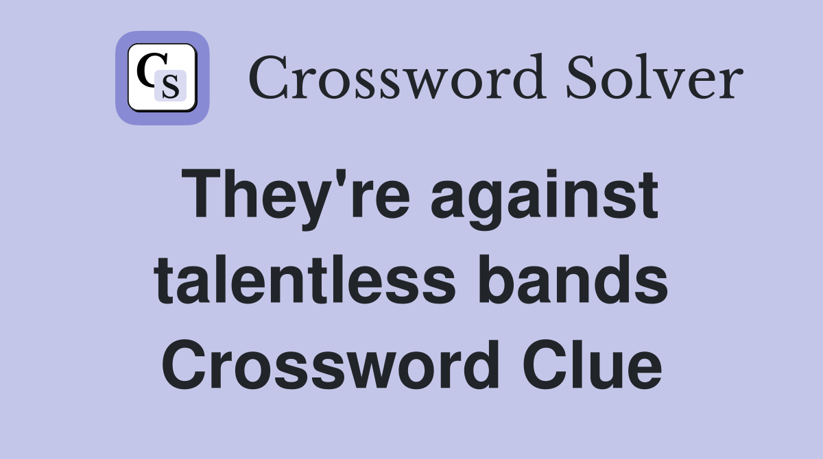 They're against talentless bands Crossword Clue