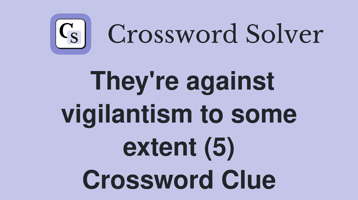 They're against vigilantism to some extent (5) Crossword Clue