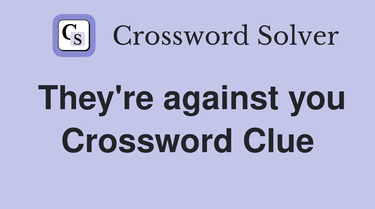They're against you Crossword Clue