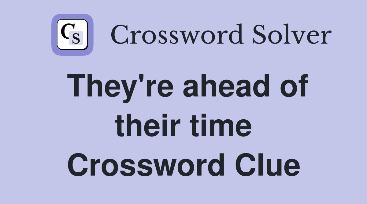 They're ahead of their time Crossword Clue