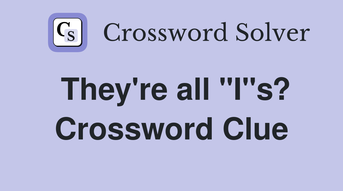 They're all "I"s? Crossword Clue