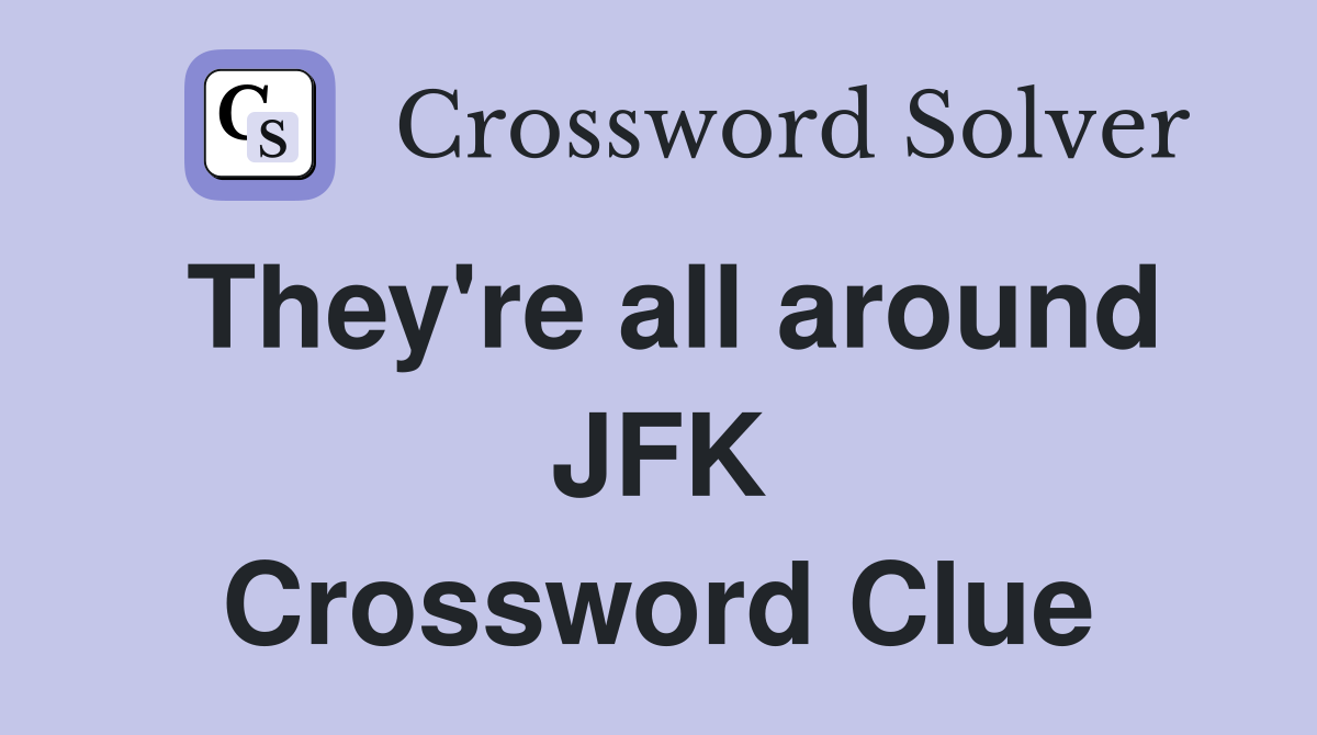 They're all around JFK Crossword Clue