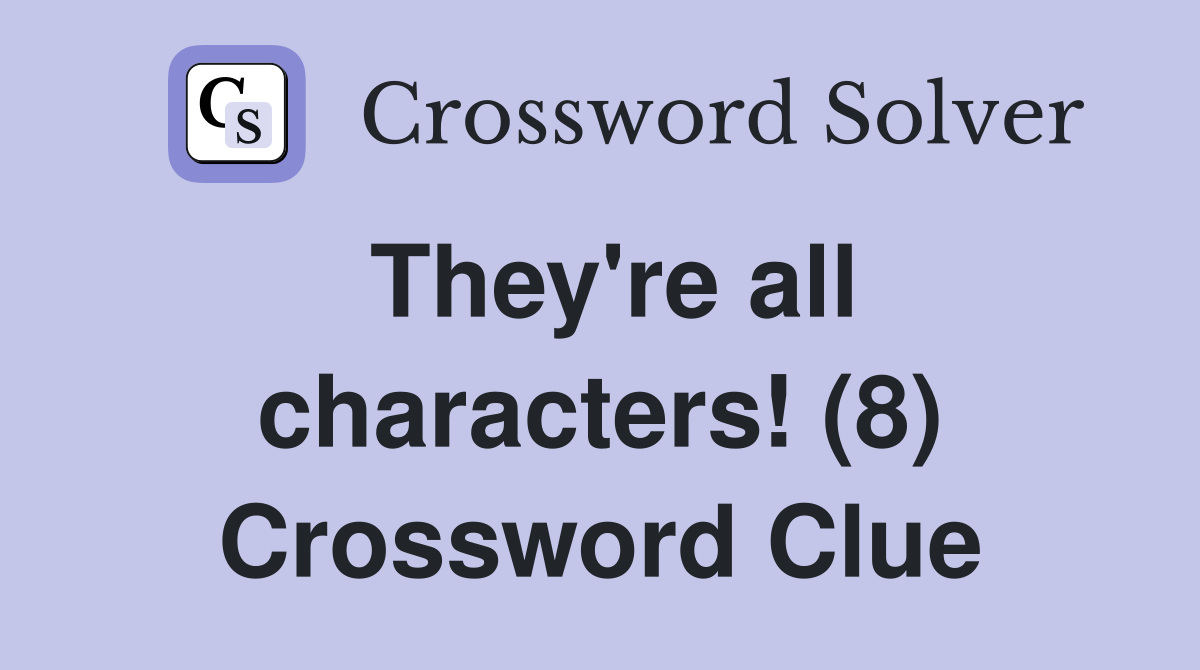 They're all characters! (8) Crossword Clue