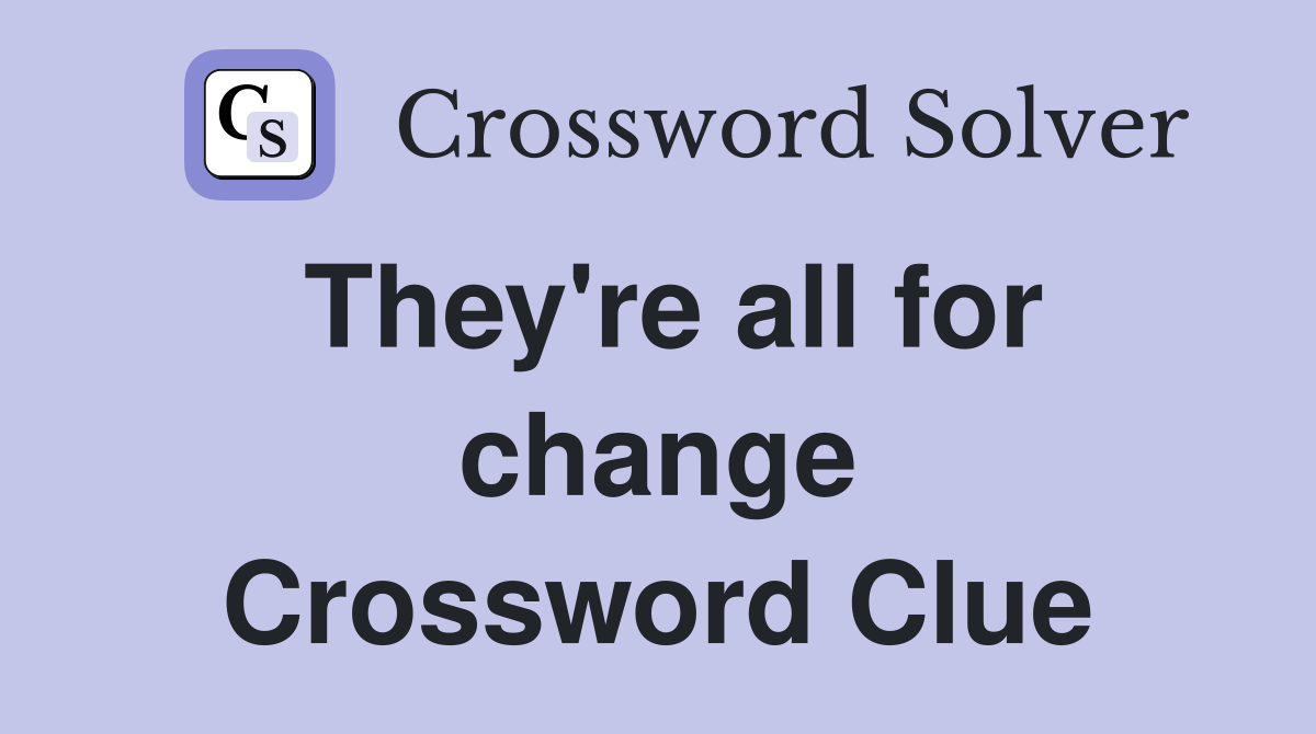 They're all for change Crossword Clue