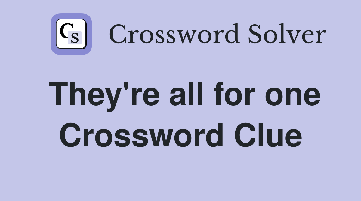 They're all for one Crossword Clue