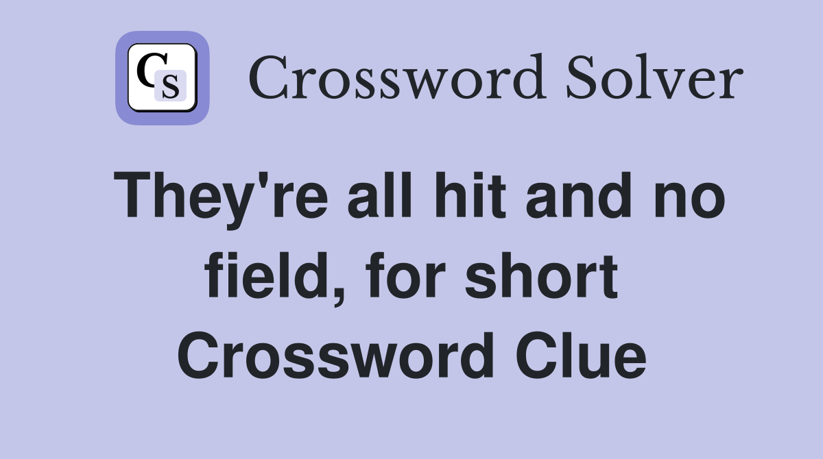 They're all hit and no field, for short Crossword Clue