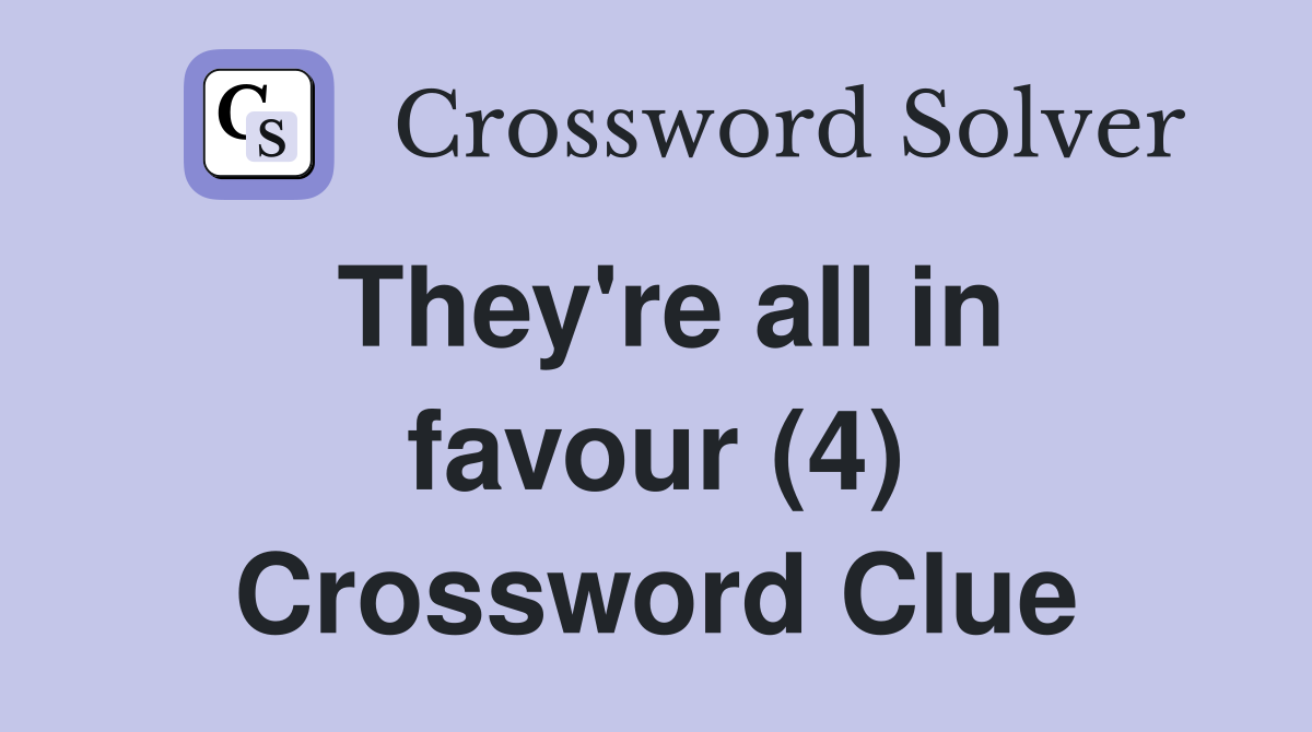 They're all in favour (4) Crossword Clue