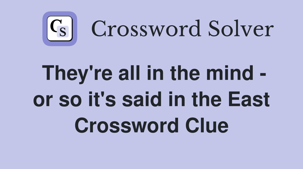 They're all in the mind - or so it's said in the East Crossword Clue