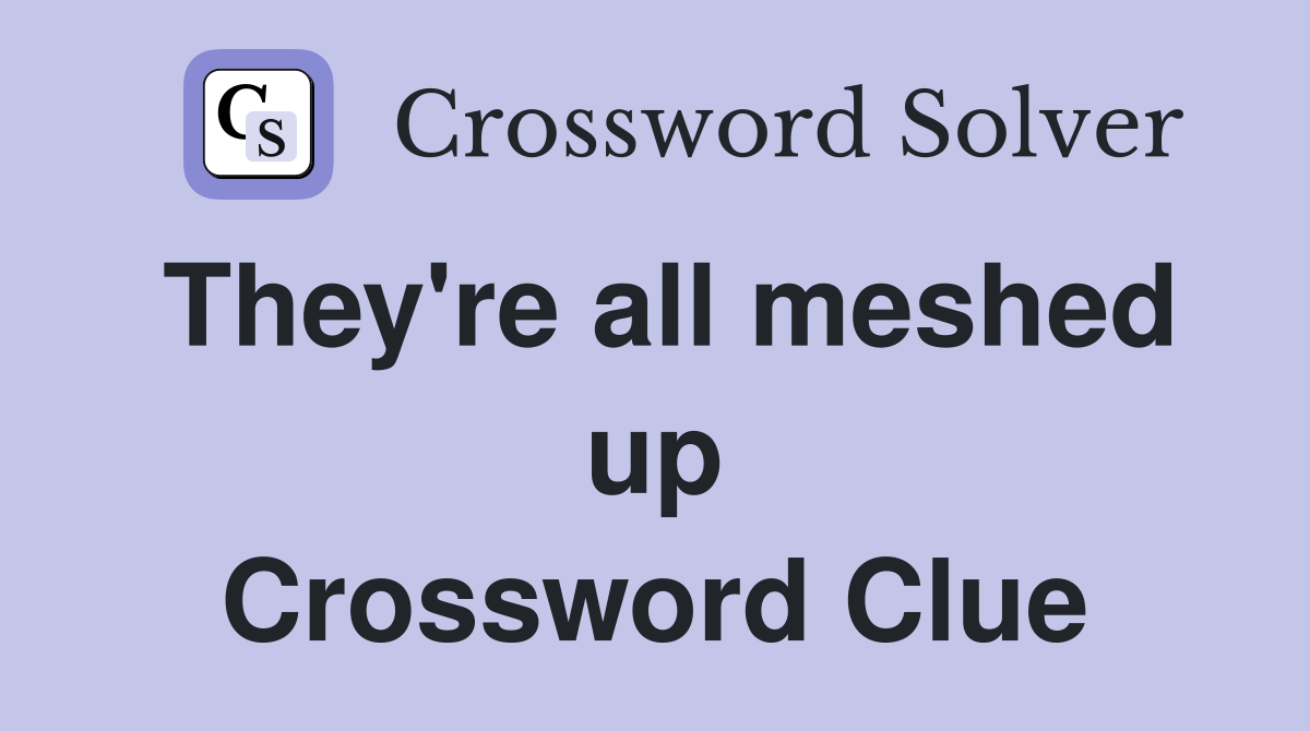 They're all meshed up Crossword Clue