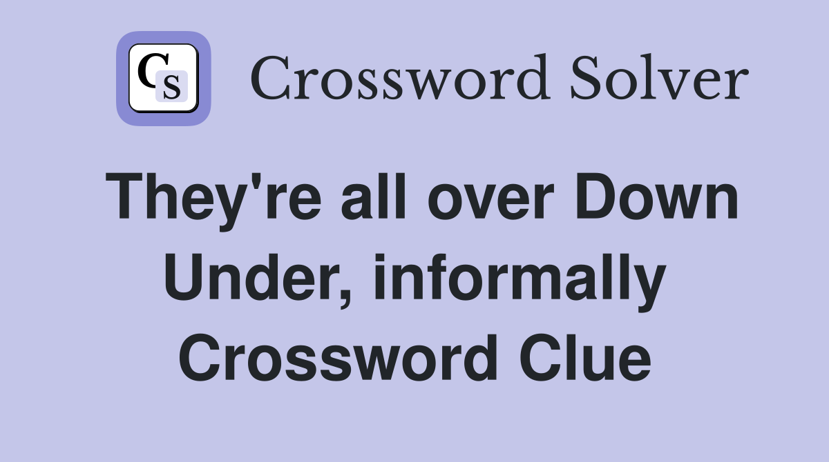 They're all over Down Under, informally Crossword Clue