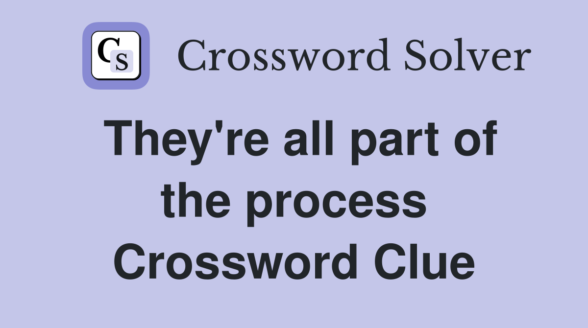 They're all part of the process Crossword Clue