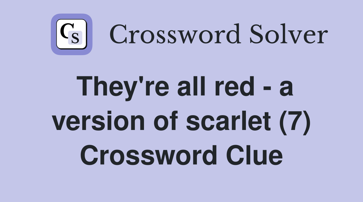 They're all red - a version of scarlet (7) Crossword Clue