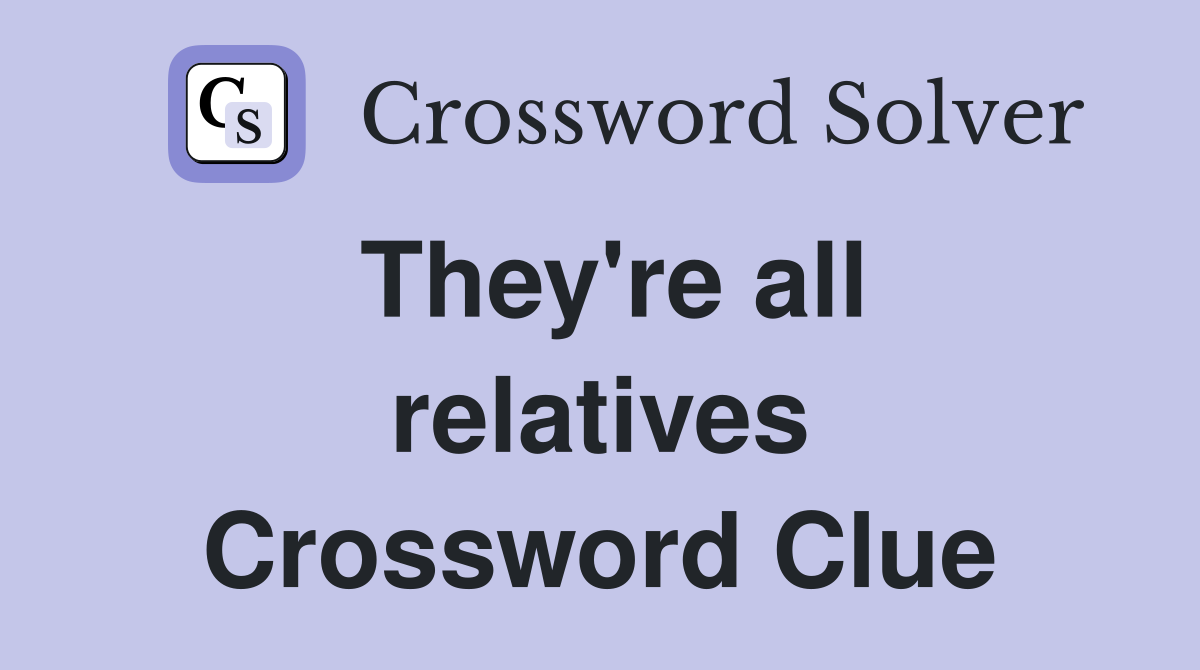 They're all relatives Crossword Clue