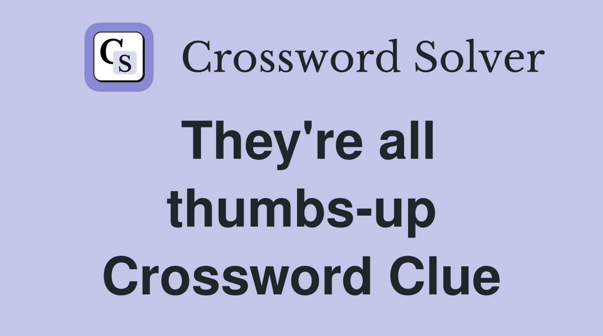 They're all thumbs-up Crossword Clue