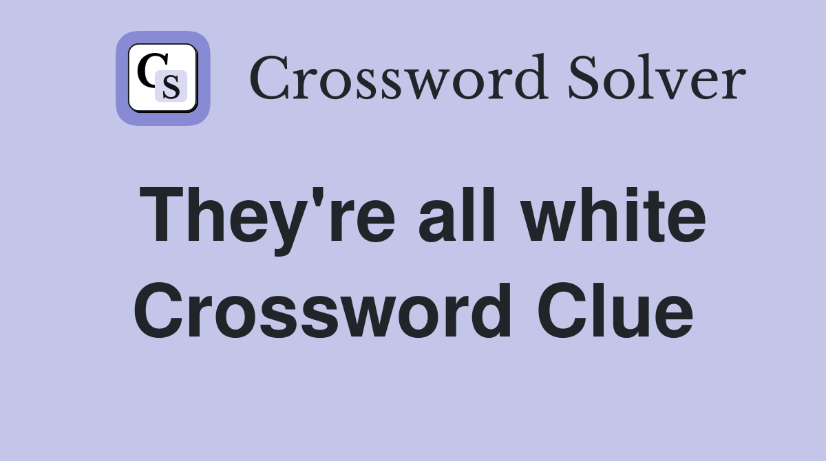 They're all white Crossword Clue