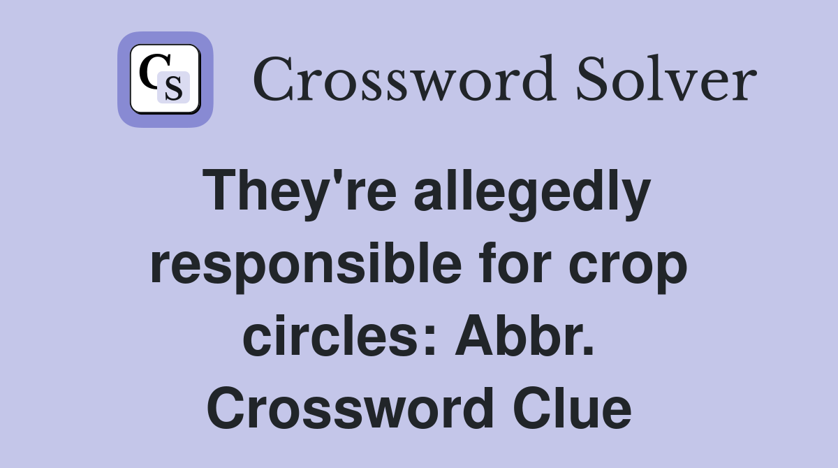 They're allegedly responsible for crop circles: Abbr. Crossword Clue