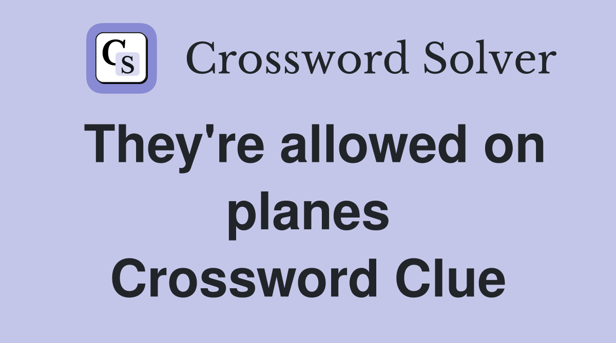 They're allowed on planes Crossword Clue