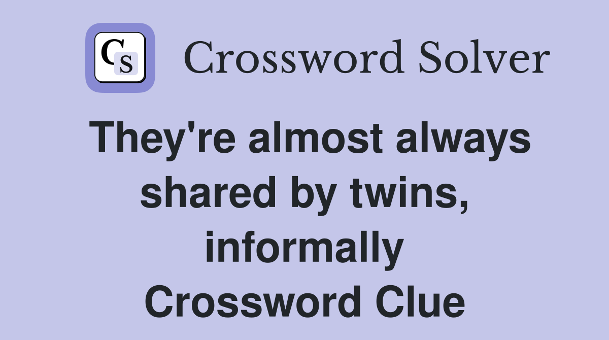 They're almost always shared by twins, informally Crossword Clue