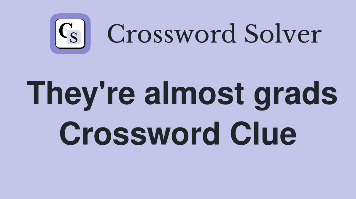 They're almost grads Crossword Clue