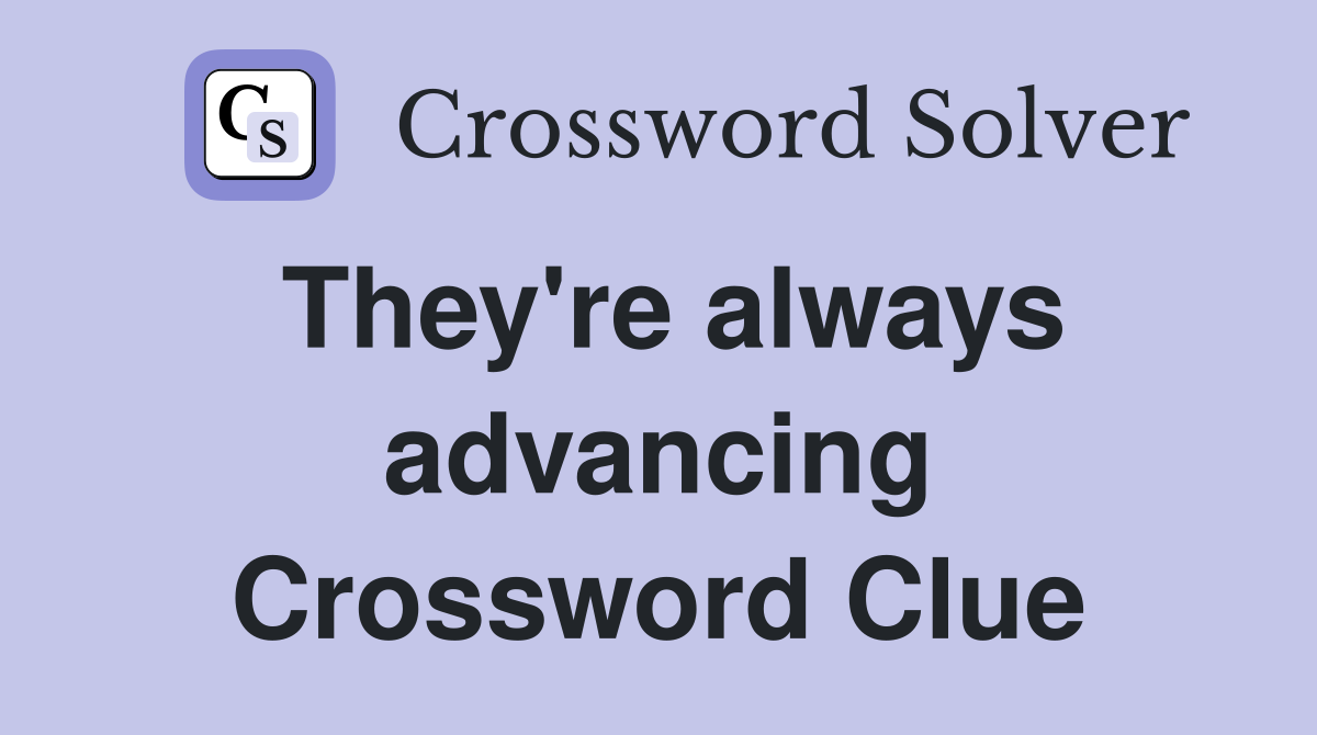 They're always advancing Crossword Clue