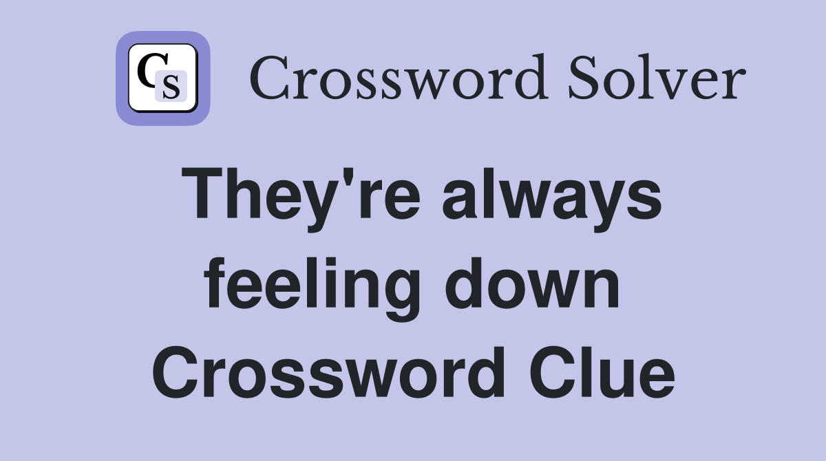 They're always feeling down Crossword Clue