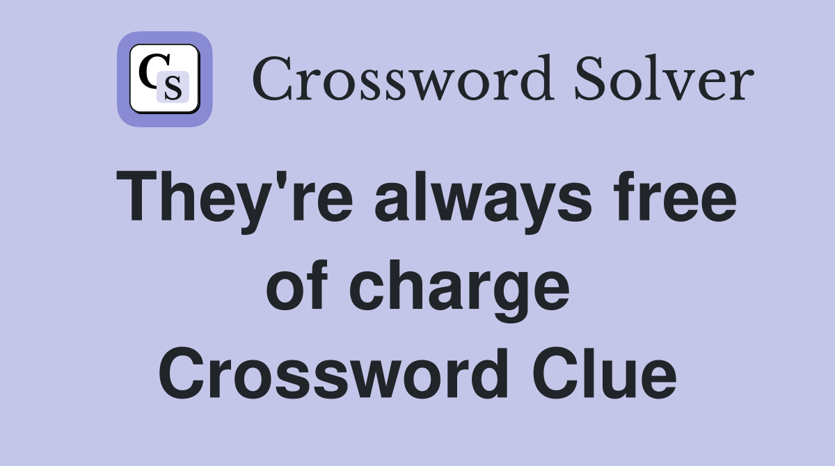 They're always free of charge Crossword Clue