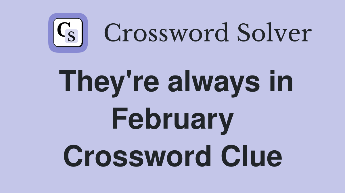They're always in February Crossword Clue