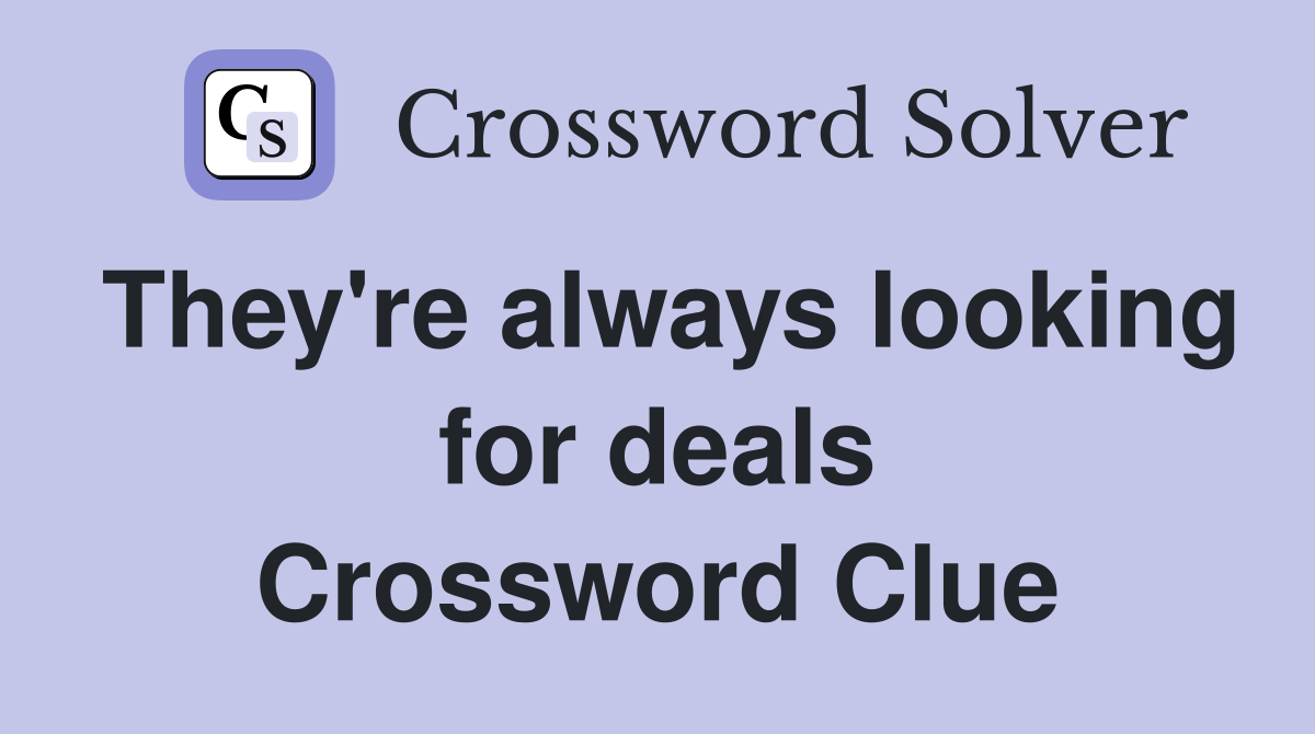 They're always looking for deals Crossword Clue