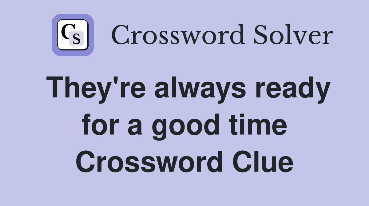 They're always ready for a good time Crossword Clue