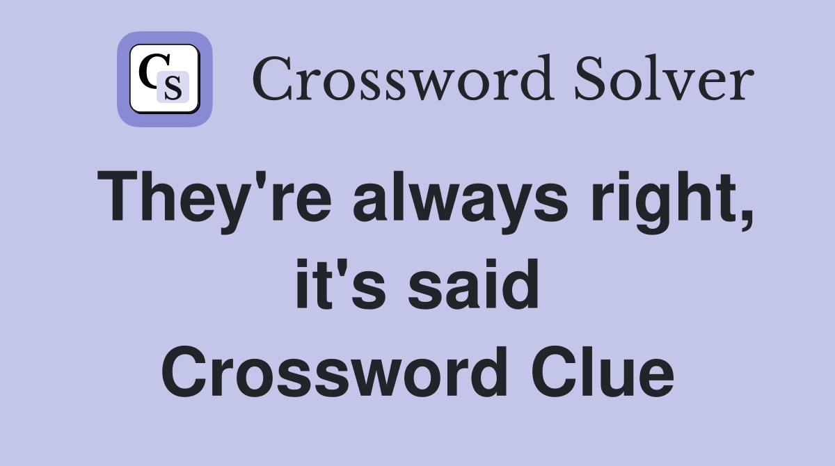 They're always right, it's said Crossword Clue