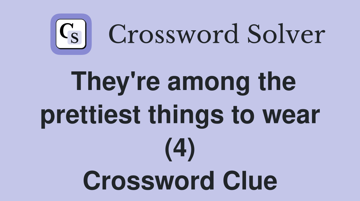 They're among the prettiest things to wear (4) Crossword Clue